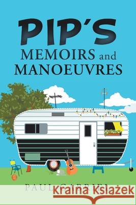 Pip's Memoirs and Manoeuvres Paul Gabriel 9781665584814 Authorhouse UK