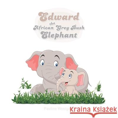 Edward the African Grey Bush Elephant Pauline Westgate 9781665585026