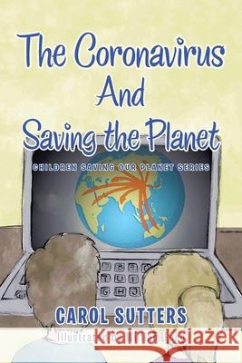 The Coronavirus and Saving the Planet Carol Sutters, William Fong 9781665585446 Authorhouse UK