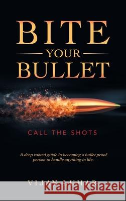 Bite Your Bullet: Call the Shots Vijay Luhar 9781665585477