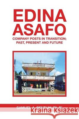 Edina Asafo: Company Posts in Transition; Past, Present and Future Samuel A. Bentum 9781665585613 Authorhouse UK