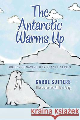 The Antarctic Warms Up Carol Sutters William Fong 9781665585842