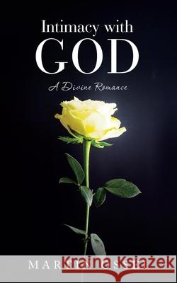 Intimacy with God: A Divine Romance Martin Ossei 9781665585989 Authorhouse UK