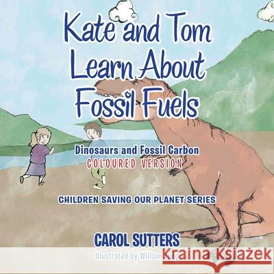 Kate and Tom Learn About Fossil Fuels: Dinosaurs and Fossil Carbon (Coloured Version) Sutters, Carol 9781665586030