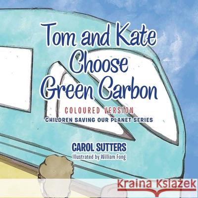 Tom and Kate Choose Green Carbon: Coloured Version Carol Sutters, William Fong 9781665586160 AuthorHouse