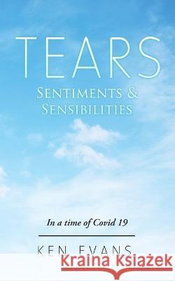 Tears: Sentiments & Sensibilities Ken Evans 9781665586900 Authorhouse UK