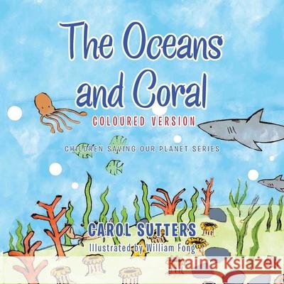 The Oceans and Coral: Coloured Version Carol Sutters, William Fong 9781665587952 AuthorHouse