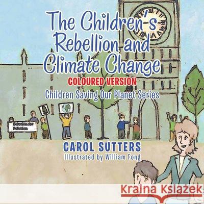 The Children's Rebellion and Climate Change: Coloured Version Carol Sutters William Fong 9781665588034 Authorhouse UK