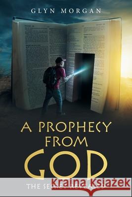 A Prophecy from God: The Secret Revealed Glyn Morgan 9781665588836