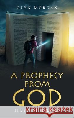 A Prophecy from God: The Secret Revealed Glyn Morgan 9781665588850