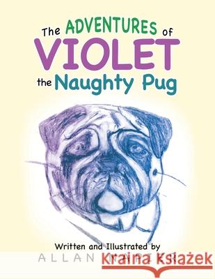 The Adventures of Violet the Naughty Pug: Short Stories of the Adventures of Violet the Pug Allan Napier 9781665589734