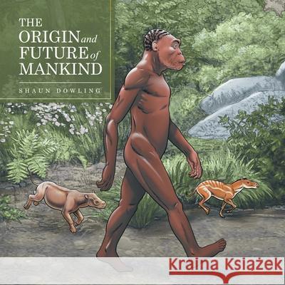 The Origin and Future of Mankind Shaun Dowling 9781665590723 Authorhouse UK