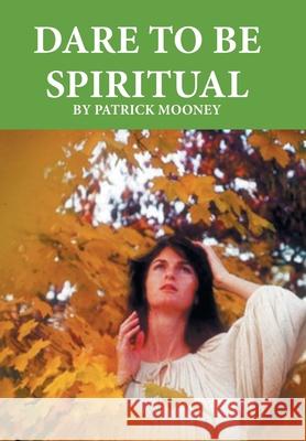 Dare to Be Spiritual Patrick Mooney 9781665590990