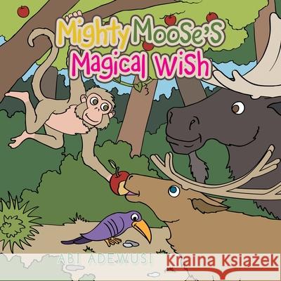 Mighty Moose's Magical Wish Abi Adewusi 9781665591775 Authorhouse UK