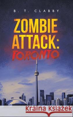 Zombie Attack: Toronto B T Clabby 9781665592062 Authorhouse UK