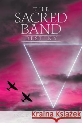 The Sacred Band Destiny James Mactavish 9781665592123 Authorhouse UK