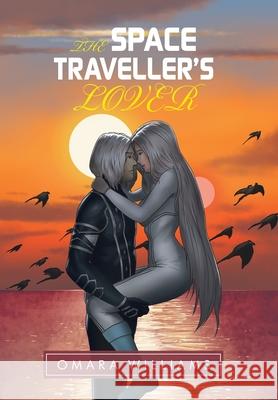 The Space Traveller's Lover Omara Williams 9781665592482 Authorhouse UK