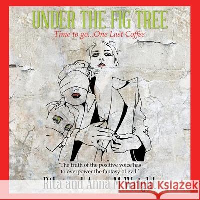 Under the Fig Tree: Time to Go...One Last Coffee Rita                                     Anna M. Wright 9781665592833