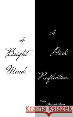 A Bright Mind, a Dark Reflection Ghazal Meer 9781665593236 Authorhouse UK