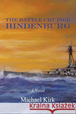 The Battle Cruiser Hindenburg Michael Kirk 9781665593502 Authorhouse UK