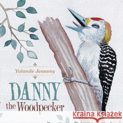 Danny the Woodpecker Yolande Jessamy 9781665593656 Authorhouse UK