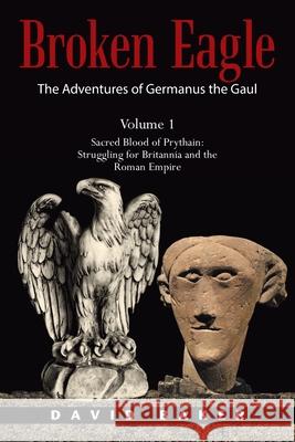 The Adventures of Germanus the Gaul: Sacred Blood of Prythain: Struggling for Britannia and the Roman Empire David Baker 9781665594233 Authorhouse UK