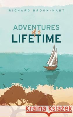 Adventures of a Lifetime Richard Brook-Hart 9781665595582 Authorhouse UK