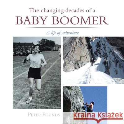 The Changing Decades of a Baby Boomer: A Life of Adventure Peter Pounds 9781665596152