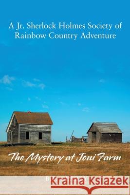 A Jr. Sherlock Holmes Society of a Rainbow Country Adventure: The Mystery at Joni Farm B T Clabby 9781665596336 Authorhouse UK