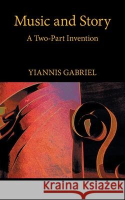 Music and Story: A Two-Part Invention Yiannis Grabriel 9781665596602 Authorhouse UK