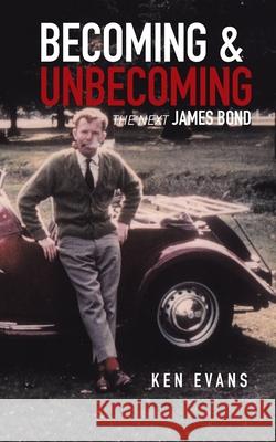 Becoming & Unbecoming: The Next James Bond Ken Evans 9781665596671 Authorhouse UK