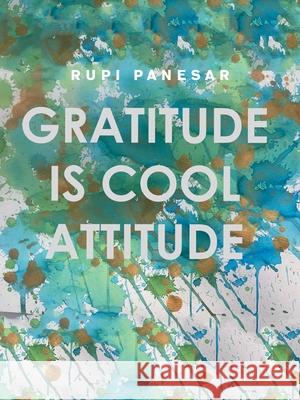 Gratitude Is Cool Attitude Rupi Panesar 9781665597371 Authorhouse UK