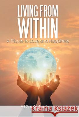 Living from Within: A Tribute to Love and Happiness Ej Seals-Jackson 9781665700153