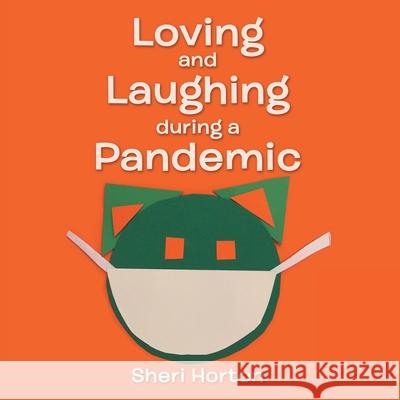 Loving and Laughing During a Pandemic Sheri Horton 9781665700498 Archway Publishing