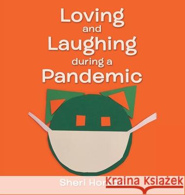 Loving and Laughing During a Pandemic Sheri Horton 9781665700504 Archway Publishing