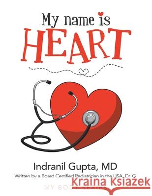 My Name Is Heart Indranil Gupta, MD 9781665700658 Archway Publishing
