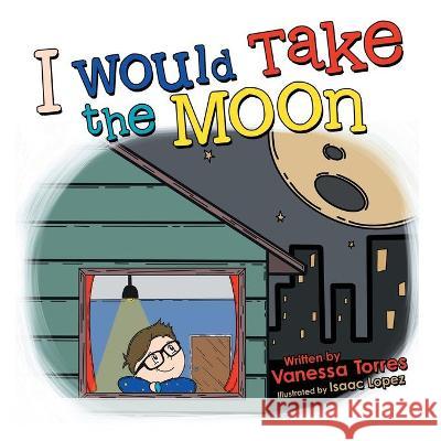 I Would Take the Moon Vanessa Torres, Isaac Lopez 9781665701204