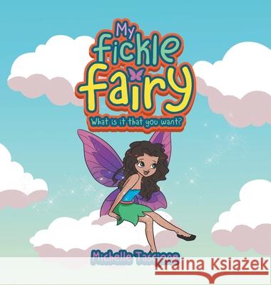 My Fickle Fairy: What Is It That You Want? Michelle Tascione 9781665701259 Archway Publishing