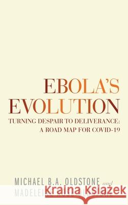 Ebola's Evolution: Turning Despair to Deliverance: a Road Map for Covid-19 Michael B. a. Oldstone Madeleine Rose Oldstone 9781665702478 Archway Publishing
