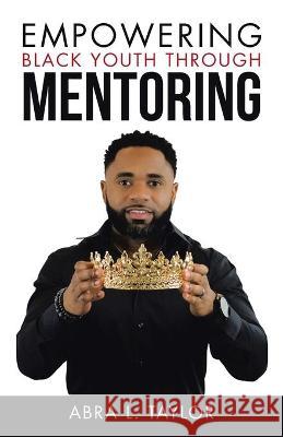 Empowering Black Youth Through Mentoring Abra L. Taylor 9781665702751