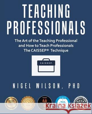 Teaching Professionals: The Art of the Teaching Professional and How to Teach Professionals the Caissep Technique Nigel Wilson 9781665703185