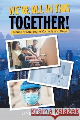 We'Re All in This Together!: A Book of Quarantine, Comedy, and Hope Linda N Meade 9781665703390 Archway Publishing