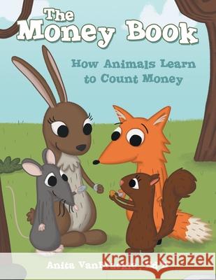 The Money Book: How Animals Learn to Count Money Anita Vanbrackle Ed D 9781665703956 Archway Publishing