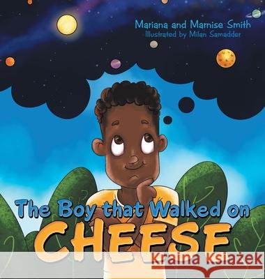 The Boy That Walked on Cheese Mariana Smith Marnise Smith Milan Samadder 9781665704328 Archway Publishing