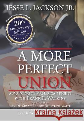 A More Perfect Union: Advancing New American Rights Jesse L Jackson, Jr, Frank E Watkins, REV Dr Susan Brooks Thistlethwaite 9781665704625 Archway Publishing