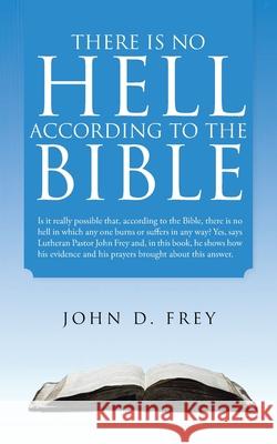 There Is No Hell According to the Bible John D Frey 9781665705165