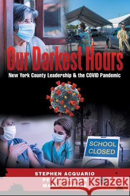 Our Darkest Hours: New York County Leadership?& the Covid Pandemic Stephen Acquario Peter Golden Mark LaVigne 9781665705479