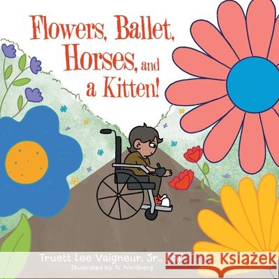 Flowers, Ballet, Horses, and a Kitten! Truett Lee, Jr. Vaigneu N. Nordberg 9781665706216