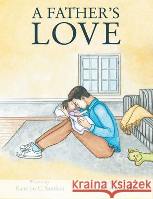 A Father's Love Kamron C Sanders, Lisa Gandre Seely 9781665706247 Archway Publishing