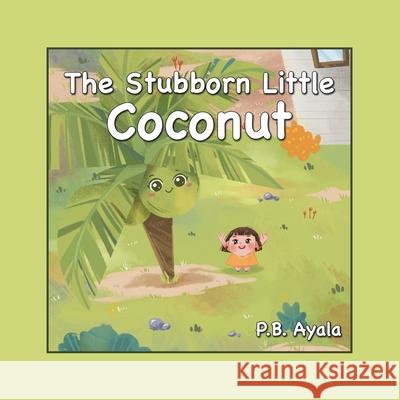 The Stubborn Little Coconut P B Ayala 9781665706278 Archway Publishing